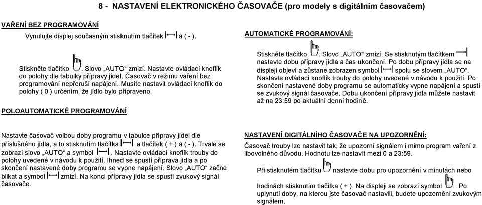 Musíte nastavit ovládací knoflík do polohy ( 0 ) určením, že jídlo bylo připraveno. POLOAUTOMATICKÉ PROGRAMOVÁNÍ AUTOMATICKÉ PROGRAMOVÁNÍ: Stiskněte tlačítko. Slovo AUTO zmizí.