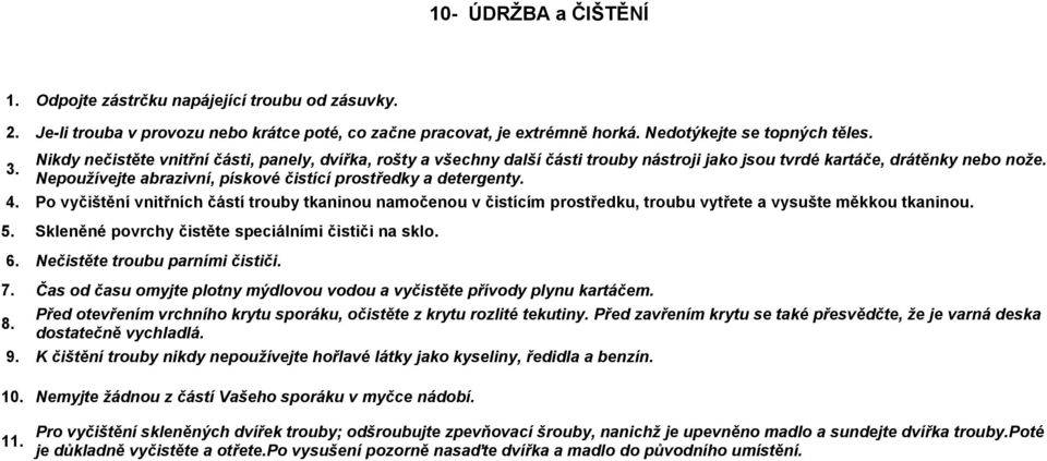 4. Po vyčištění vnitřních částí trouby tkaninou namočenou v čistícím prostředku, troubu vytřete a vysušte měkkou tkaninou. 5. Skleněné povrchy čistěte speciálními čističi na sklo. 6.