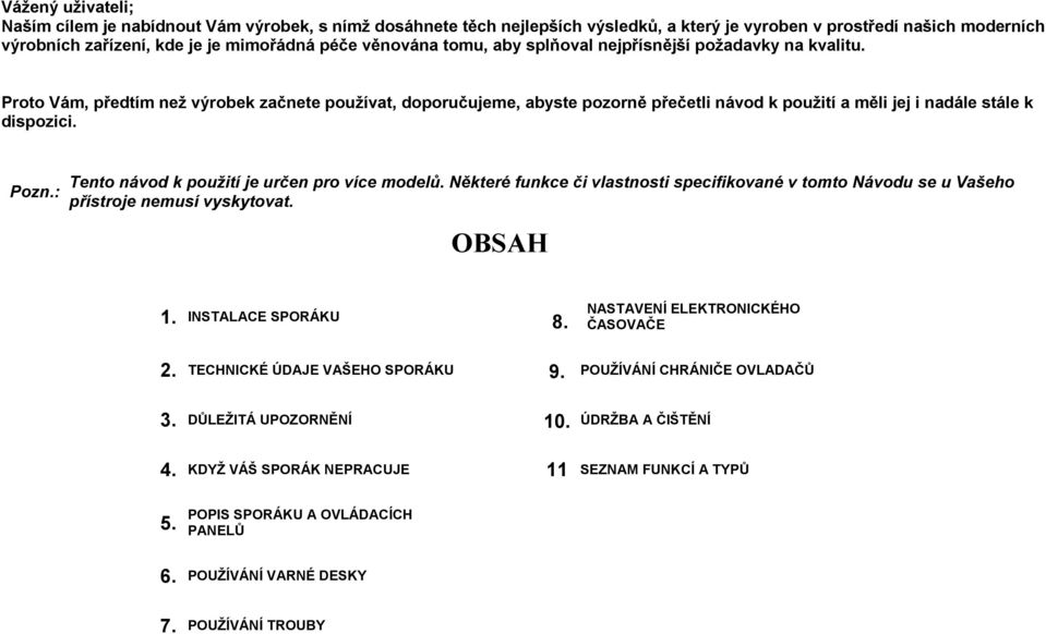 Proto Vám, předtím než výrobek začnete používat, doporučujeme, abyste pozorně přečetli návod k použití a měli jej i nadále stále k dispozici. Pozn.: Tento návod k použití je určen pro více modelů.