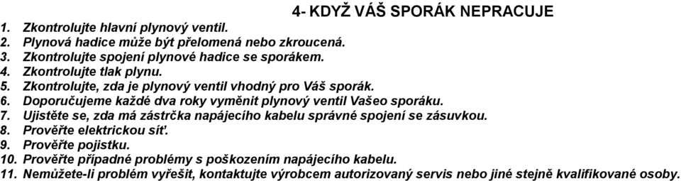 Doporučujeme každé dva roky vyměnit plynový ventil Vašeo sporáku. 7. Ujistěte se, zda má zástrčka napájecího kabelu správné spojení se zásuvkou. 8.