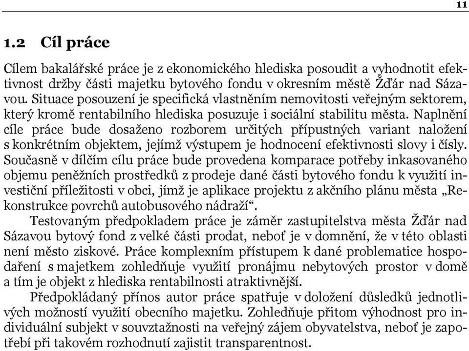 Naplnění cíle práce bude dosaţeno rozborem určitých přípustných variant naloţení s konkrétním objektem, jejímţ výstupem je hodnocení efektivnosti slovy i čísly.