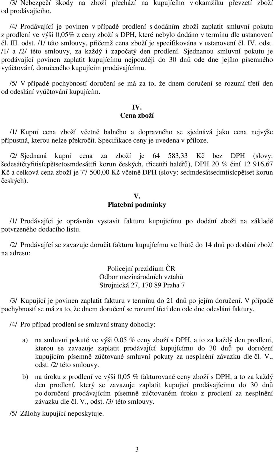 /1/ této smlouvy, přičemž cena zboží je specifikována v ustanovení čl. IV. odst. /1/ a /2/ této smlouvy, za každý i započatý den prodlení.