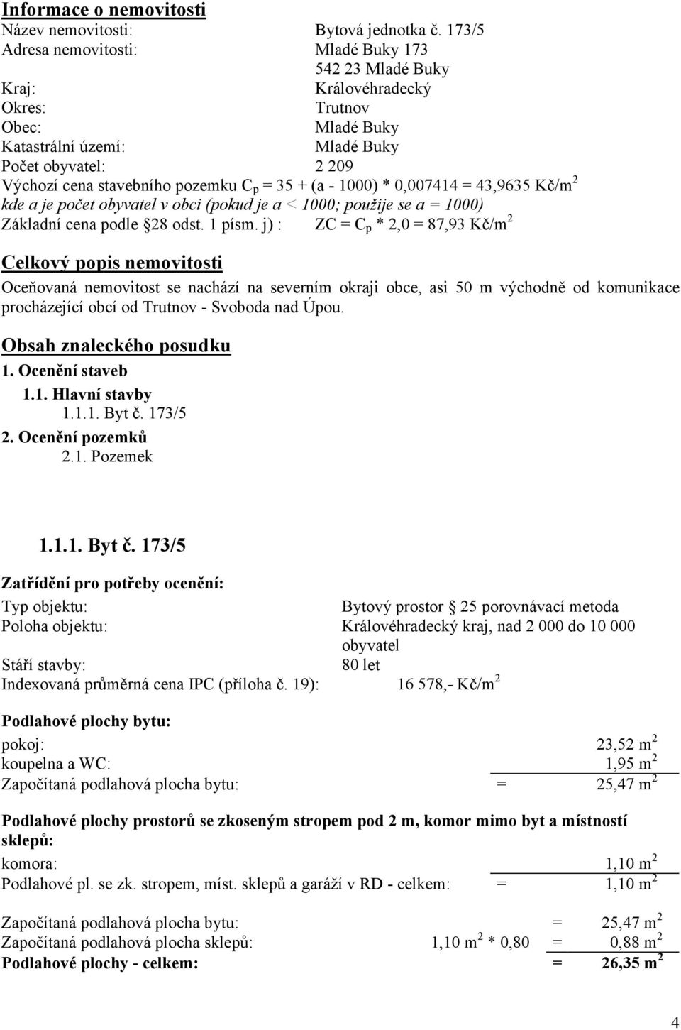 7414 = 43,9635 Kč/m2 kde a je počet obyvatel v obci (pokud je a < 1000; použije se a = 1000) Základní cena podle 28 odst. 1 písm.