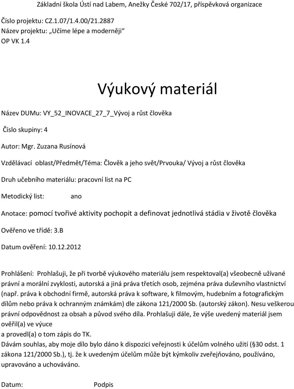 Zuzana Rusínová Vzdělávací oblast/předmět/téma: Člověk a jeho svět/prvouka/ Vývoj a růst člověka Druh učebního materiálu: pracovní list na PC Metodický list: ano Anotace: pomocí tvořivé aktivity