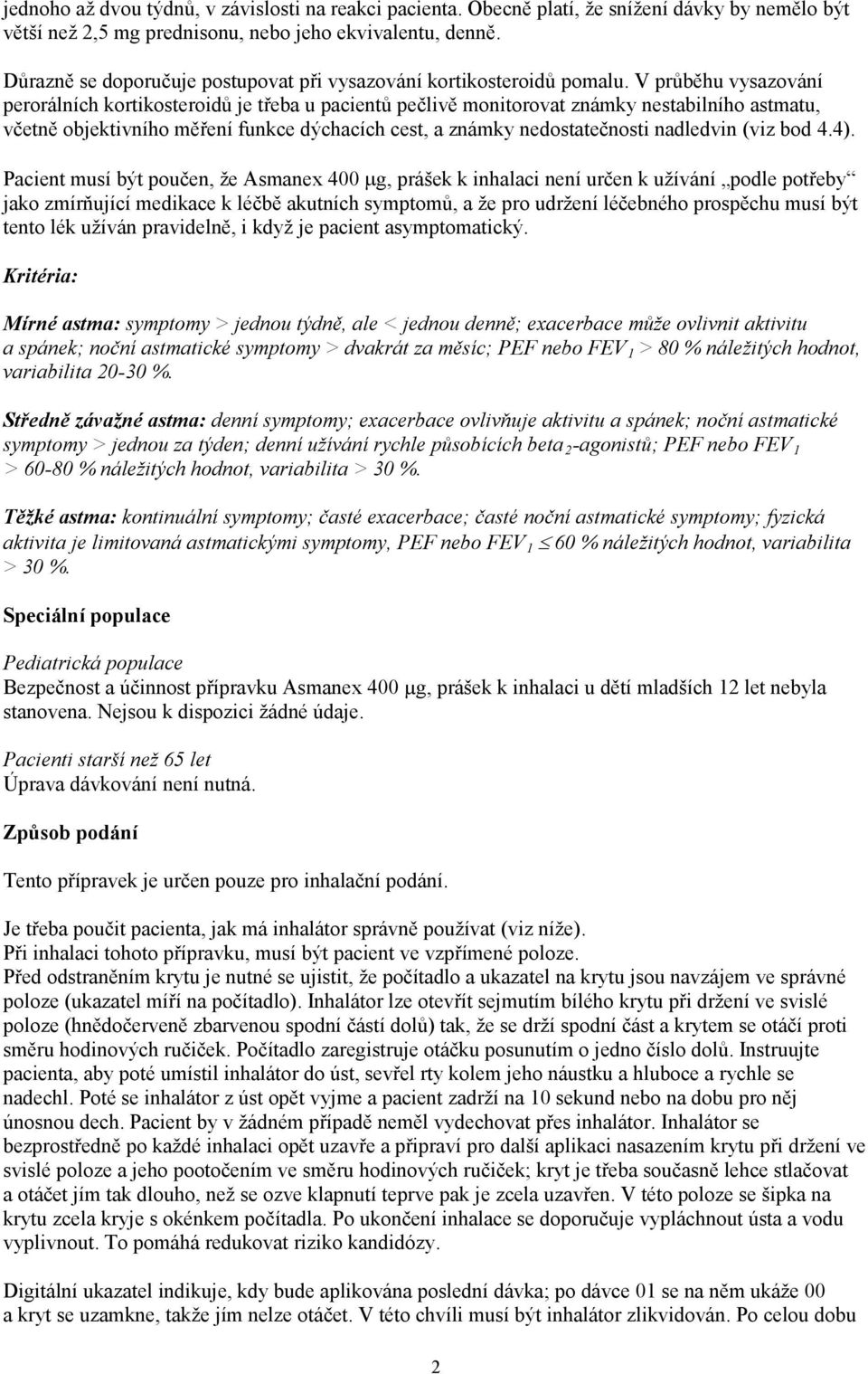V průběhu vysazování perorálních kortikosteroidů je třeba u pacientů pečlivě monitorovat známky nestabilního astmatu, včetně objektivního měření funkce dýchacích cest, a známky nedostatečnosti