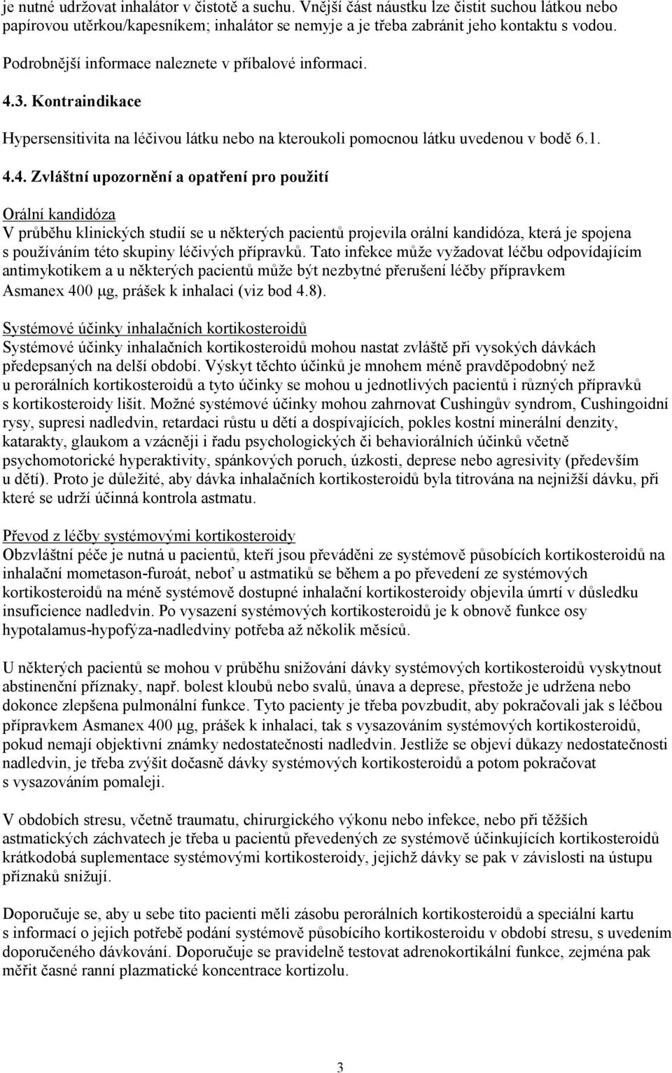 3. Kontraindikace Hypersensitivita na léčivou látku nebo na kteroukoli pomocnou látku uvedenou v bodě 6.1. 4.