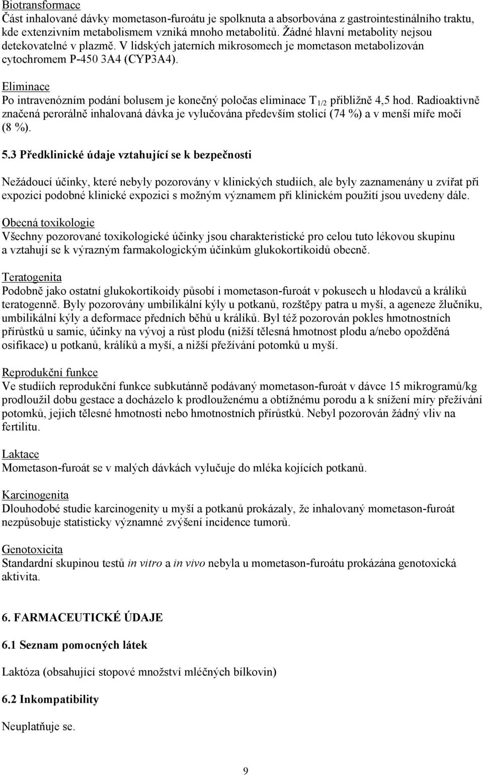 Eliminace Po intravenózním podání bolusem je konečný poločas eliminace T 1/2 přibližně 4,5 hod.