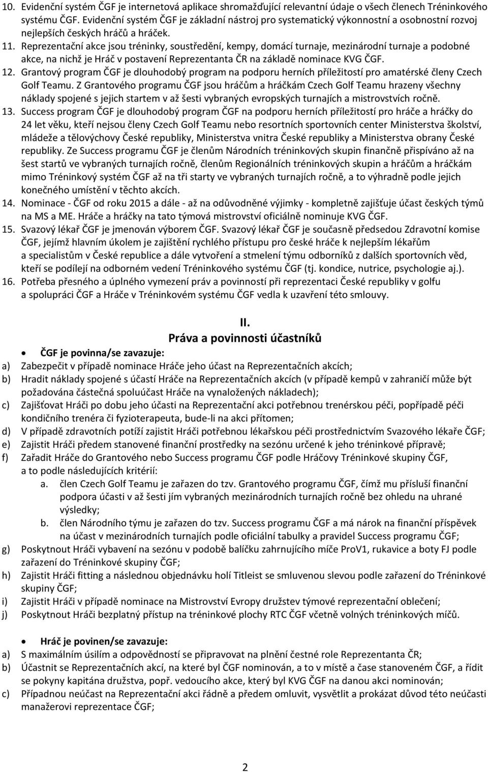 Reprezentační akce jsou tréninky, soustředění, kempy, domácí turnaje, mezinárodní turnaje a podobné akce, na nichž je Hráč v postavení Reprezentanta ČR na základě nominace KVG ČGF. 12.