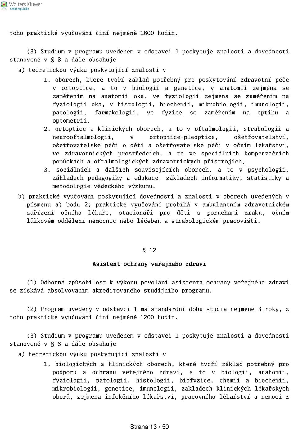 oborech, které tvoří základ potřebný pro poskytování zdravotní péče v ortoptice, a to v biologii a genetice, v anatomii zejména se zaměřením na anatomii oka, ve fyziologii zejména se zaměřením na