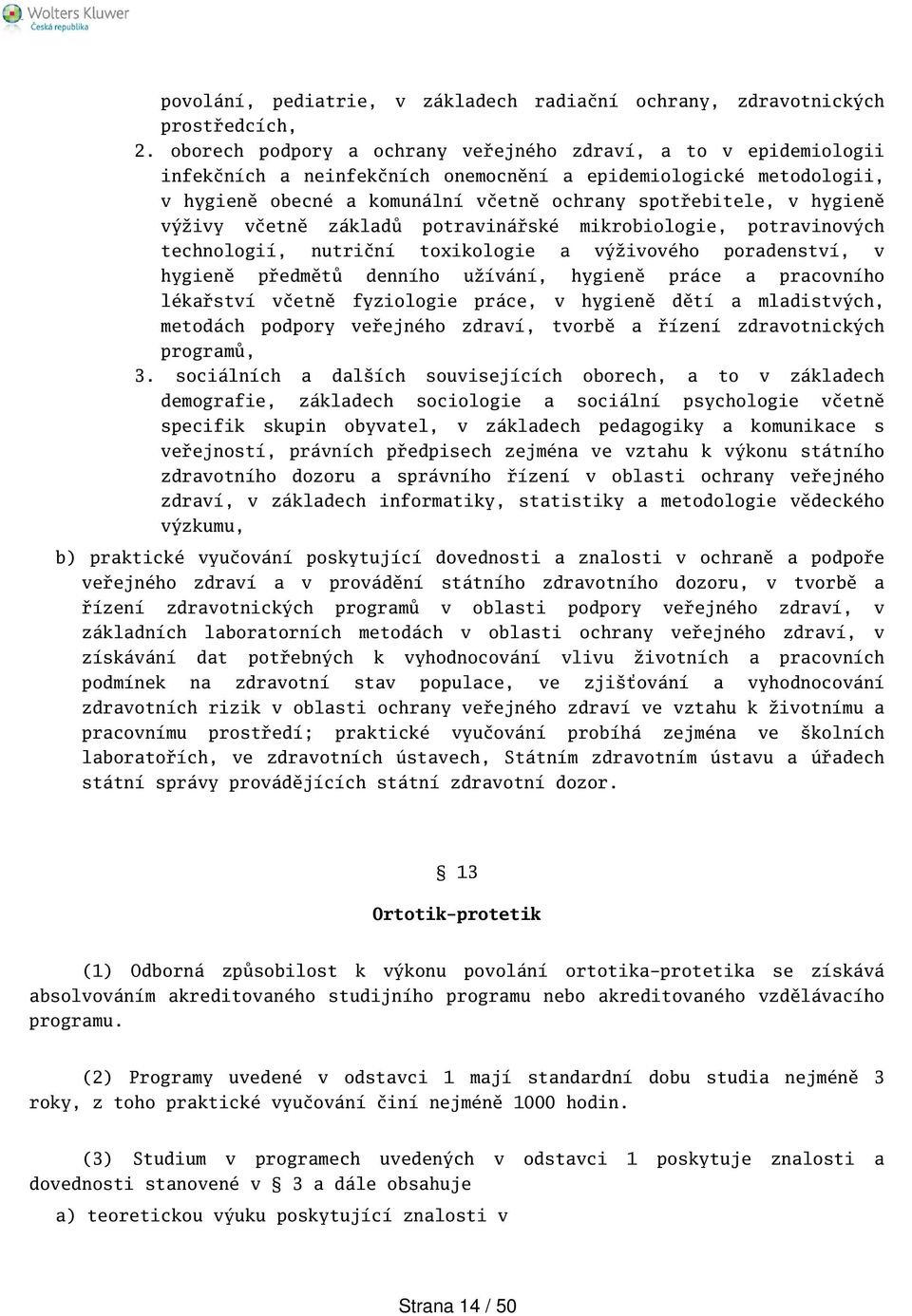 hygieně výživy včetně základů potravinářské mikrobiologie, potravinových technologií, nutriční toxikologie a výživového poradenství, v hygieně předmětů denního užívání, hygieně práce a pracovního