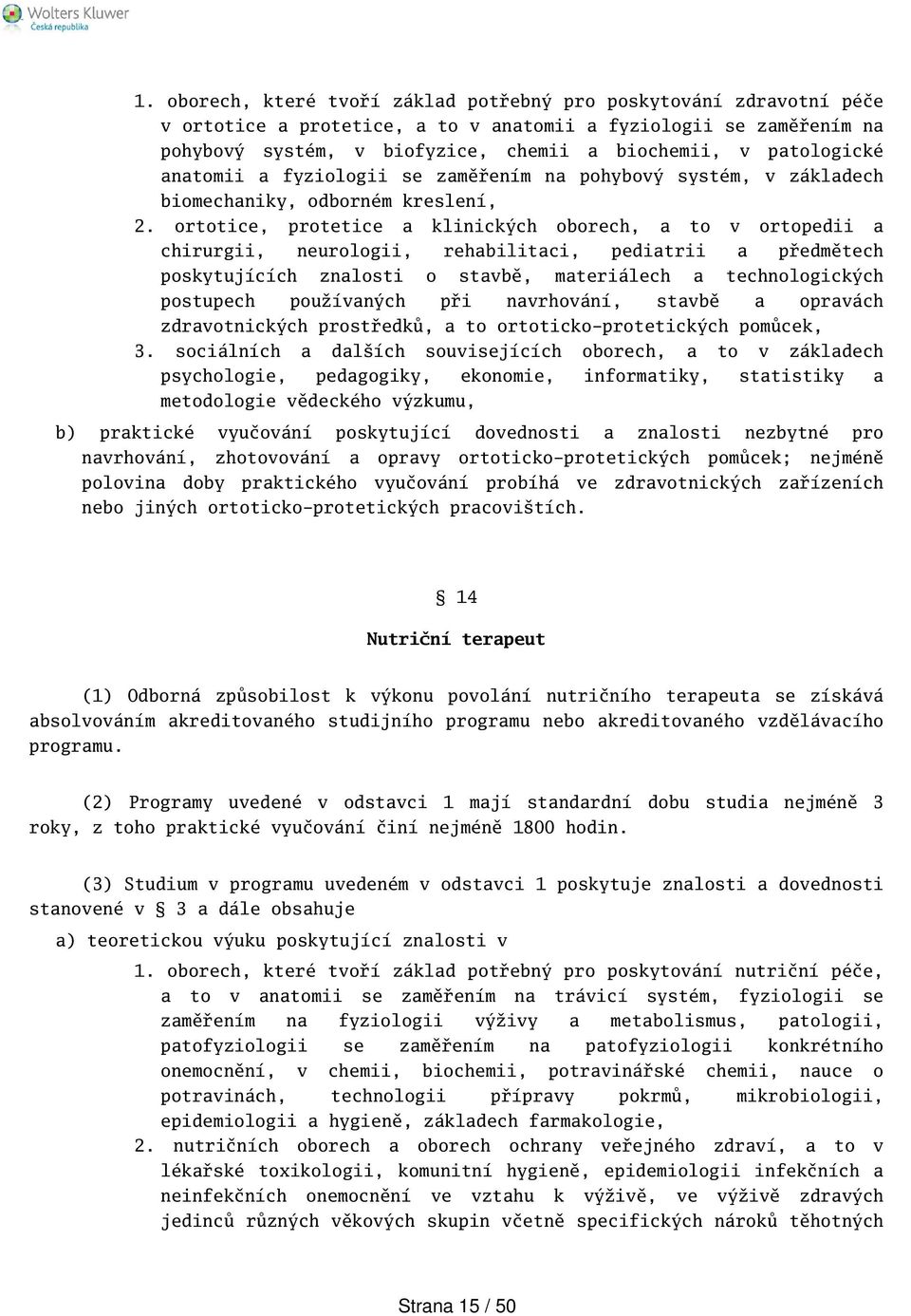 ortotice, protetice a klinických oborech, a to v ortopedii a chirurgii, neurologii, rehabilitaci, pediatrii a předmětech poskytujících znalosti o stavbě, materiálech a technologických postupech