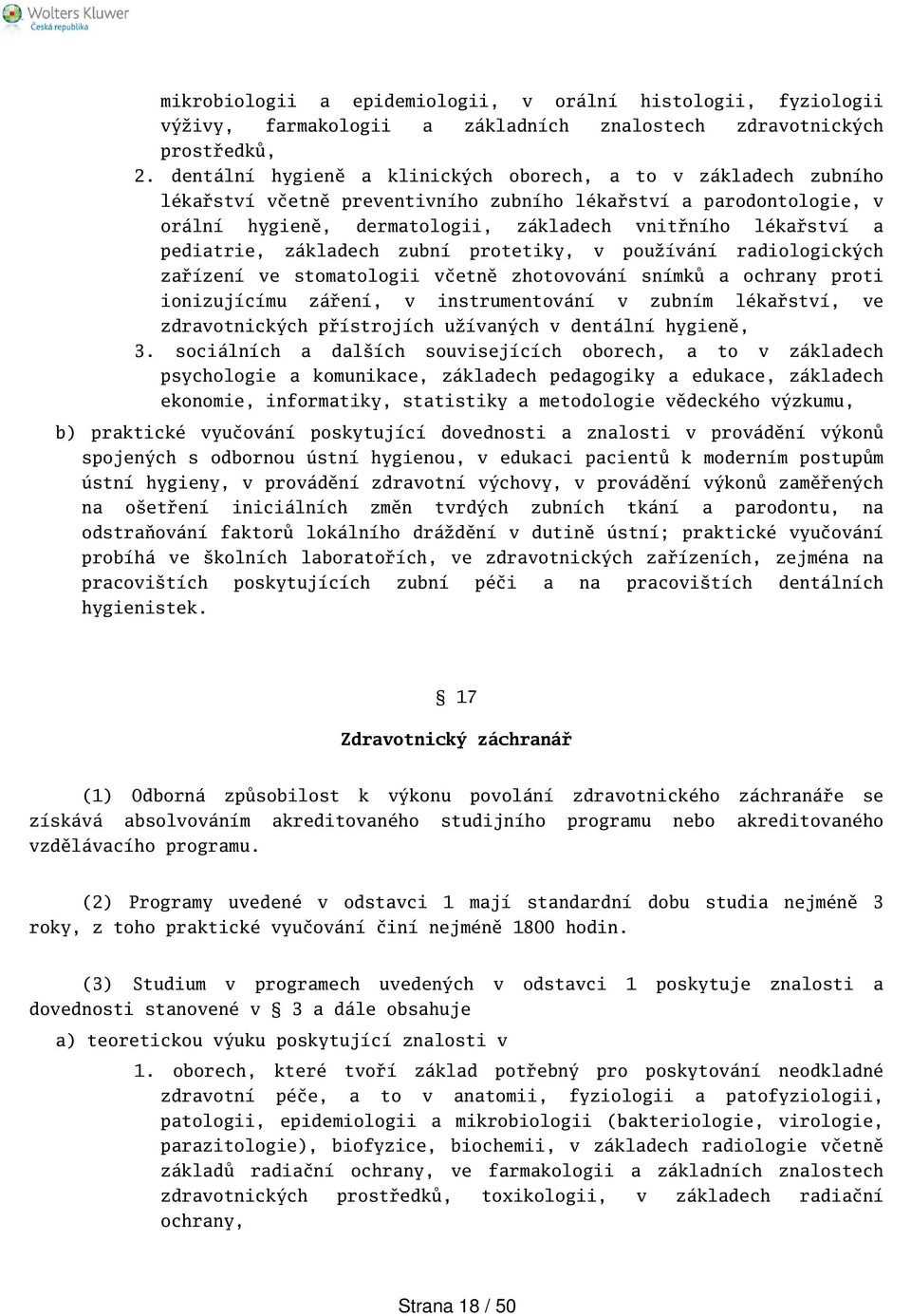 pediatrie, základech zubní protetiky, v používání radiologických zařízení ve stomatologii včetně zhotovování snímků a ochrany proti ionizujícímu záření, v instrumentování v zubním lékařství, ve