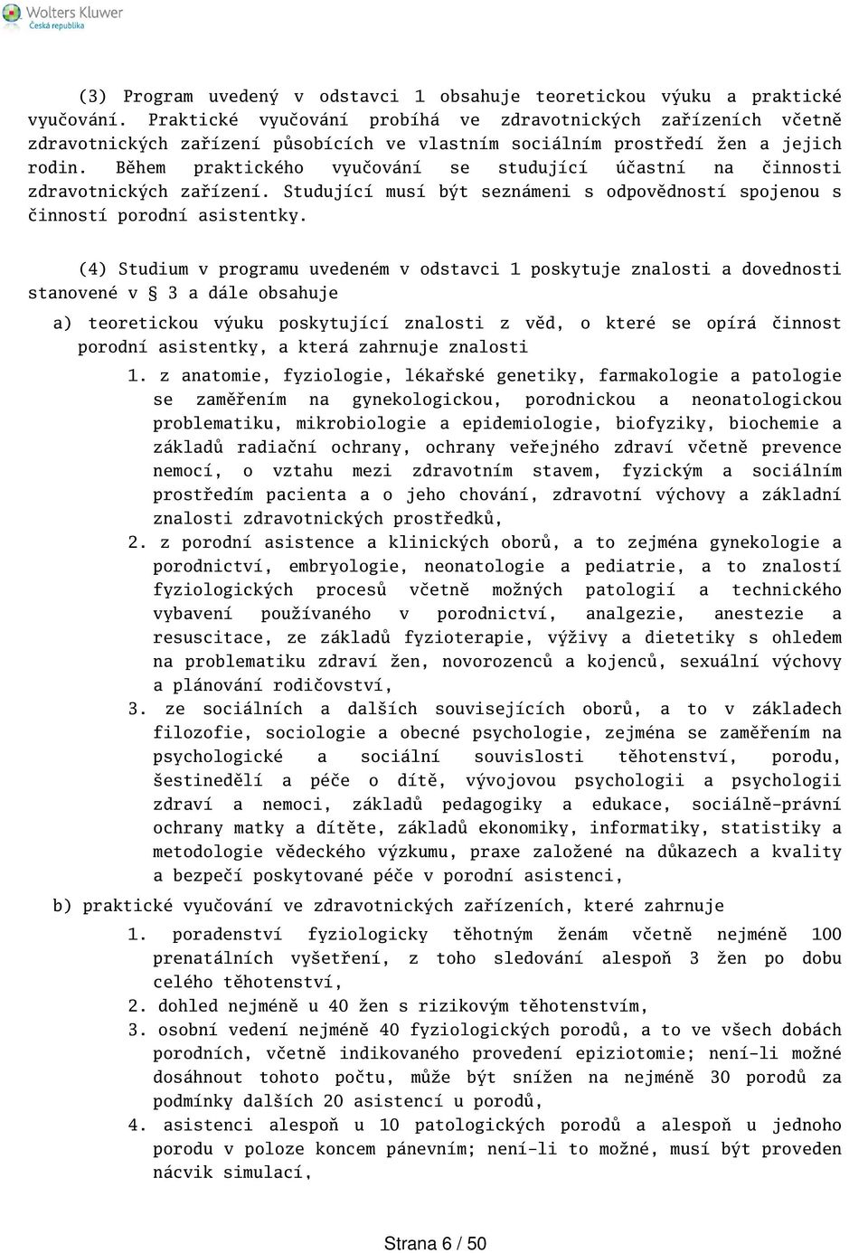 Během praktického vyučování se studující účastní na činnosti zdravotnických zařízení. Studující musí být seznámeni s odpovědností spojenou s činností porodní asistentky.