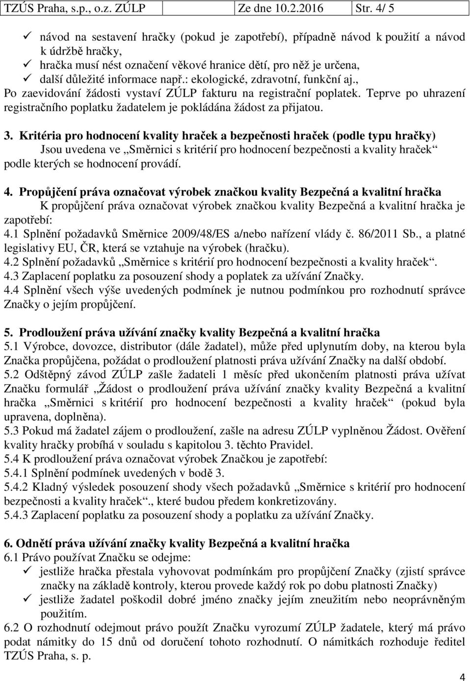 : ekologické, zdravotní, funkční aj., Po zaevidování žádosti vystaví ZÚLP fakturu na registrační poplatek. Teprve po uhrazení registračního poplatku žadatelem je pokládána žádost za přijatou. 3.