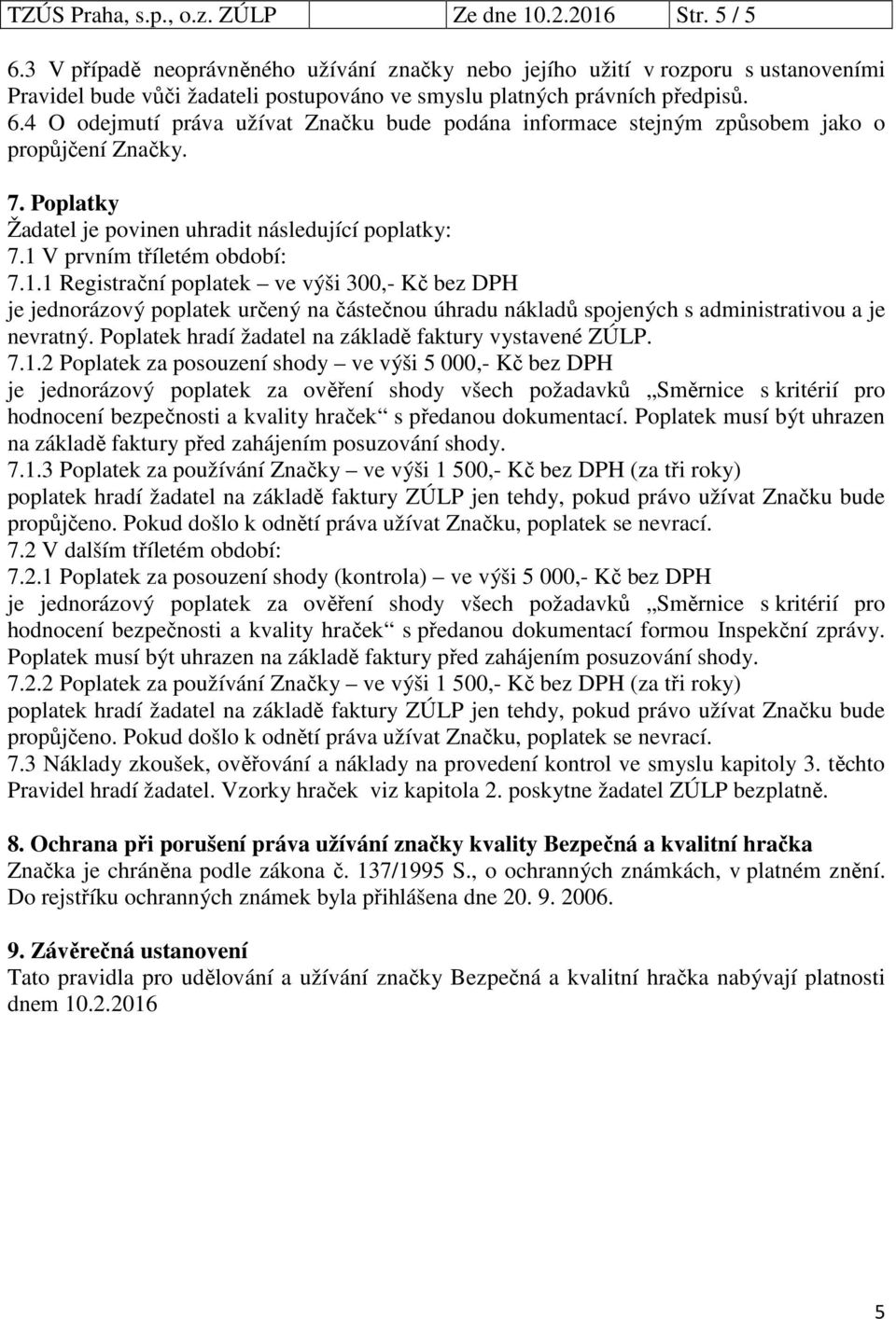 4 O odejmutí práva užívat Značku bude podána informace stejným způsobem jako o propůjčení Značky. 7. Poplatky Žadatel je povinen uhradit následující poplatky: 7.1 