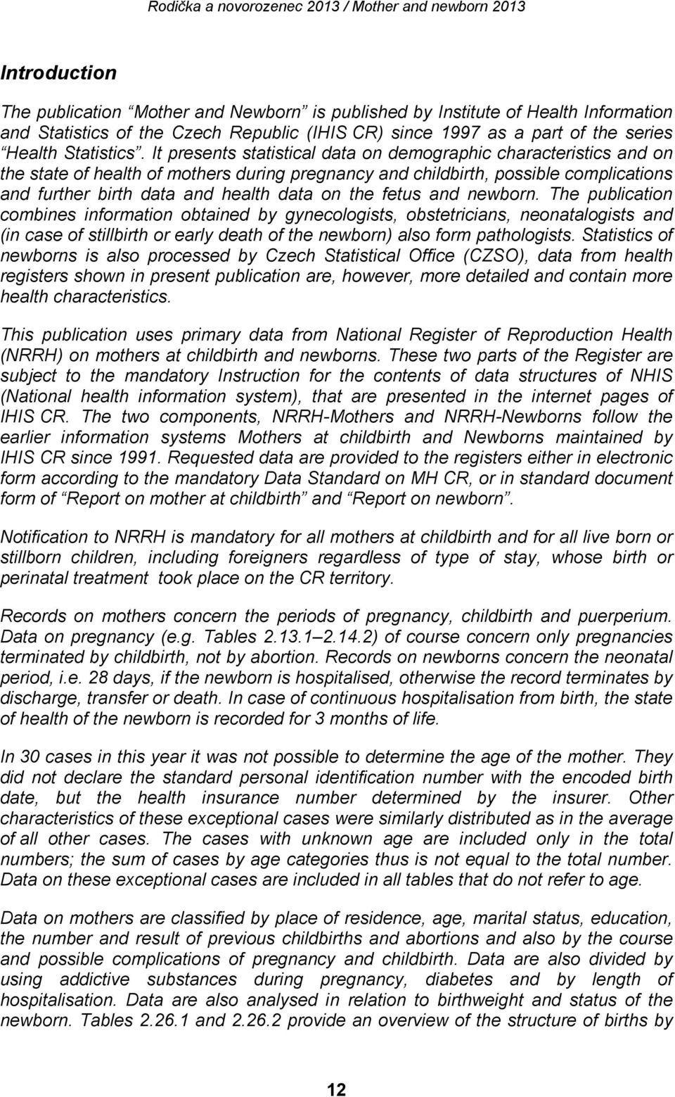 fetus and newborn. The publication combines information obtained by gynecologists, obstetricians, neonatalogists and (in case of stillbirth or early death of the newborn) also form pathologists.