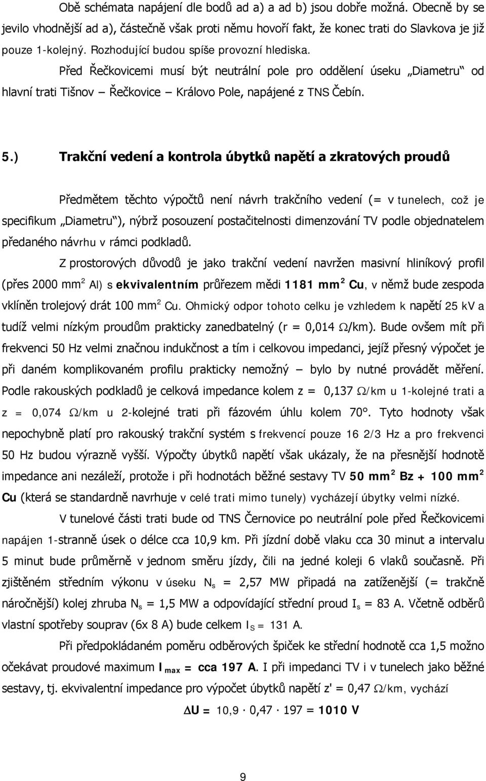 ) Trakční vedení a kontrola úbytků napětí a zkratových proudů Předmětem těchto výpočtů není návrh trakčního vedení (= v tunelech, což je specifikum Diametru ), nýbrž posouzení postačitelnosti