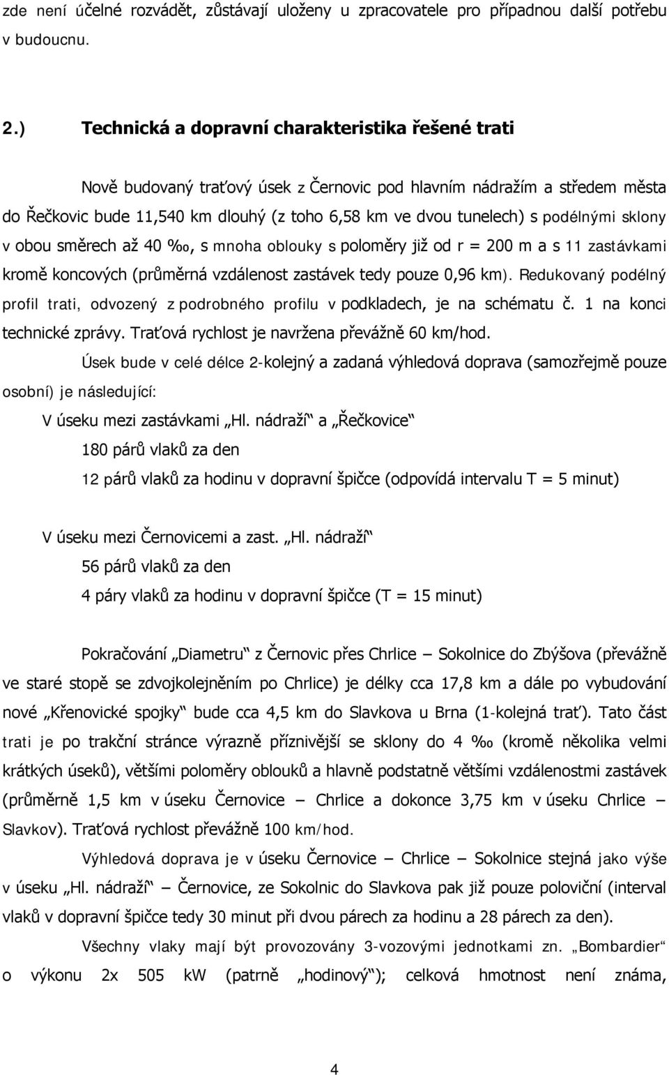 podélnými sklony v obou směrech až 40, s mnoha oblouky s poloměry již od r = 200 m a s 11 zastávkami kromě koncových (průměrná vzdálenost zastávek tedy pouze 0,96 km).