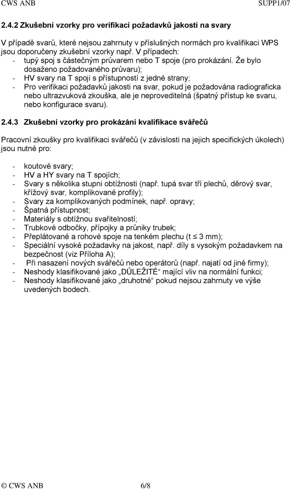 Že bylo dosaženo požadovaného průvaru); - HV svary na T spoji s přístupností z jedné strany; - Pro verifikaci požadavků jakosti na svar, pokud je požadována radiograficka nebo ultrazvuková zkouška,