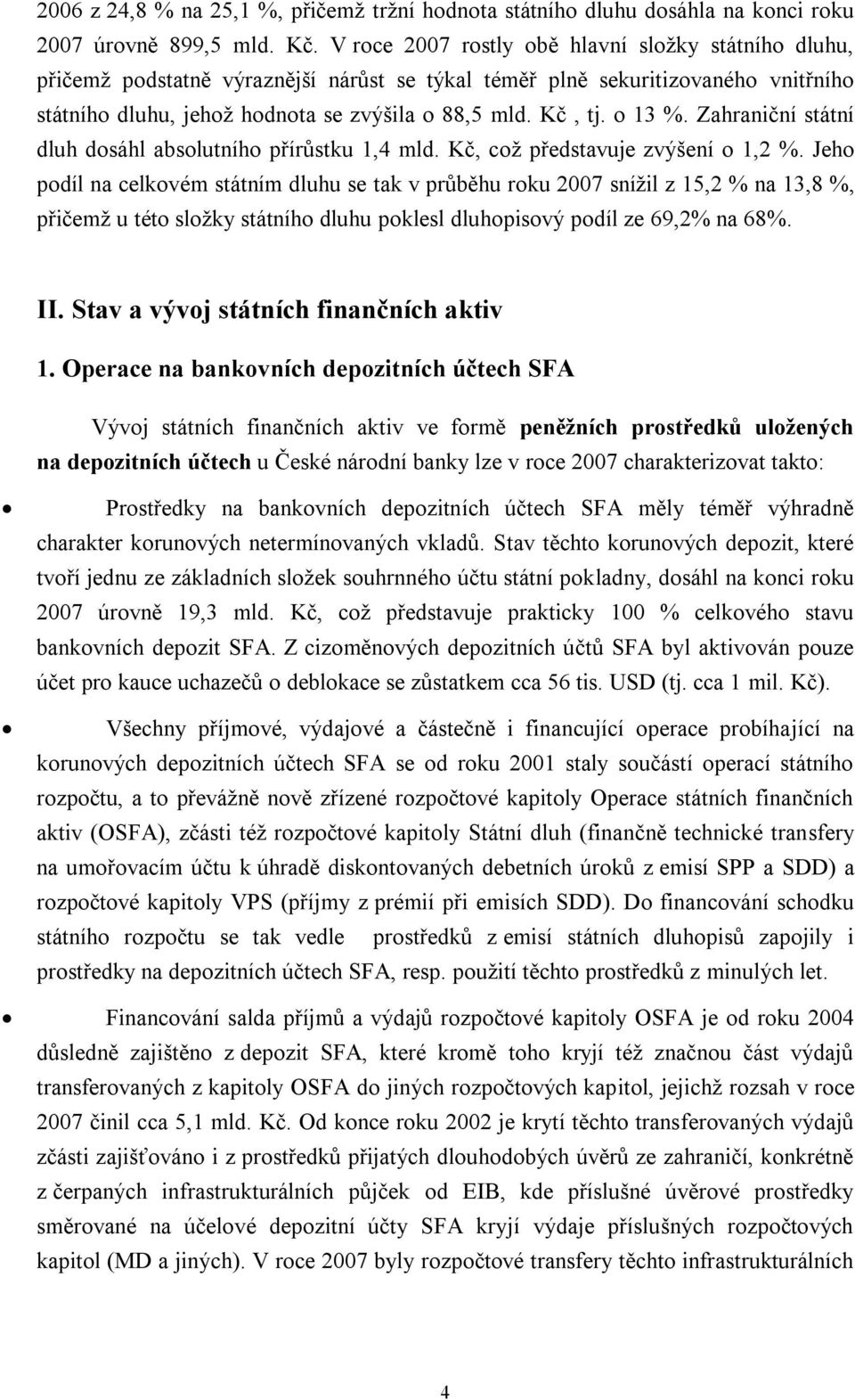 o 13 %. Zahraniční státní dluh dosáhl absolutního přírůstku 1,4 mld. Kč, coţ představuje zvýšení o 1,2 %.