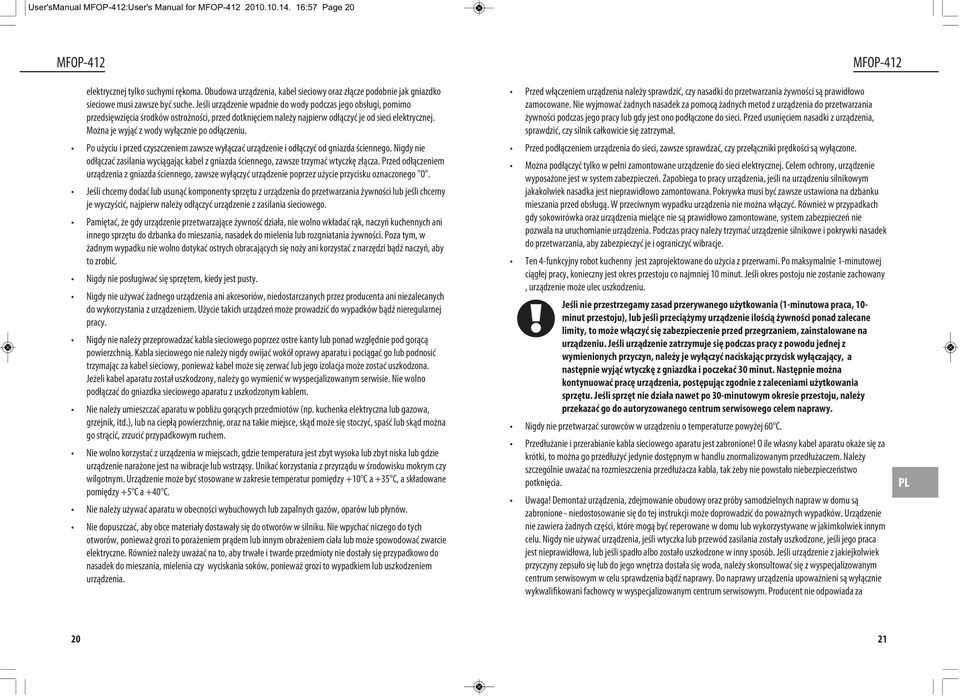 Można je wyjąć z wody wyłącznie po odłączeniu. Po użyciu i przed czyszczeniem zawsze wyłączać urządzenie i odłączyć od gniazda ściennego.
