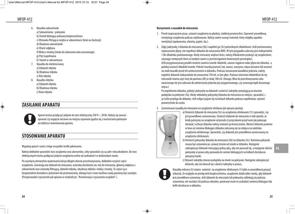 Miska z miarką (miska do nalewania soku owocowego) g) Pręt napełniania h) Stożek w sokowirówce 7. Nasadka do mielenia kawy a) Dzbanek młynka b) Obudowa młynka c) Nóż młynka 8.
