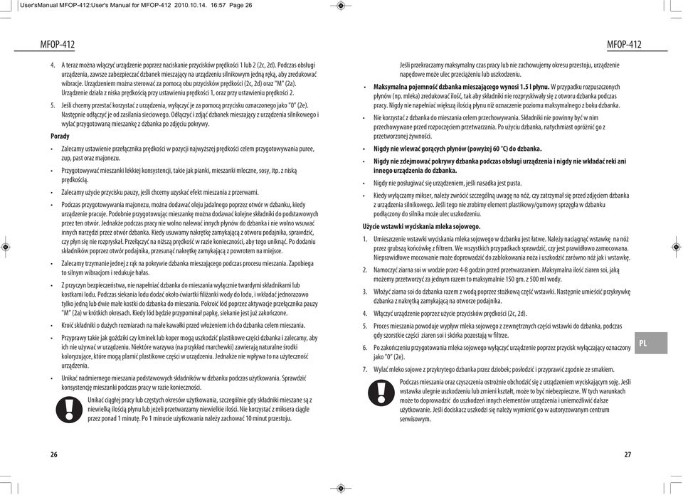 Urządzeniem można sterować za pomocą obu przycisków prędkości (2c, 2d) oraz "M (2a). Urządzenie działa z niska prędkością przy ustawieniu prędkości 1, oraz przy ustawieniu prędkości 2. 5.