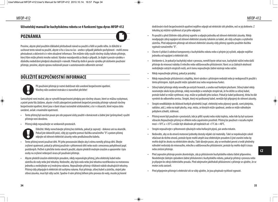Je důležité si uschovat tento návod na použití, abyste si ho z času na čas - anebo v případě jakékoliv pochybnosti - mohli znovu přestudovat a občerstvit si v něm obsažené informace.