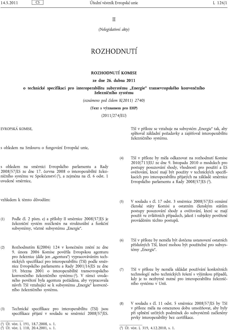 EVROPSKÁ KOMISE, TSI v příloze se vztahuje na subsystém Energie tak, aby splňoval základní požadavky a zajišťoval interoperabilitu železničního systému.