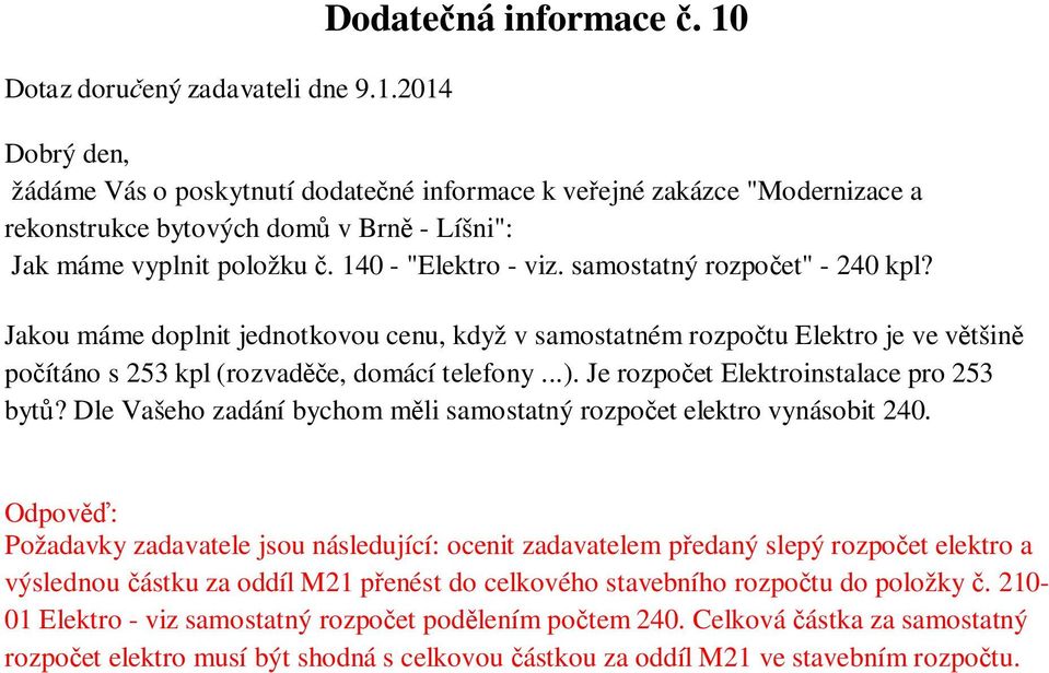 samostatný rozpočet" - 240 kpl? Jakou máme doplnit jednotkovou cenu, když v samostatném rozpočtu Elektro je ve většině počítáno s 253 kpl (rozvaděče, domácí telefony...).