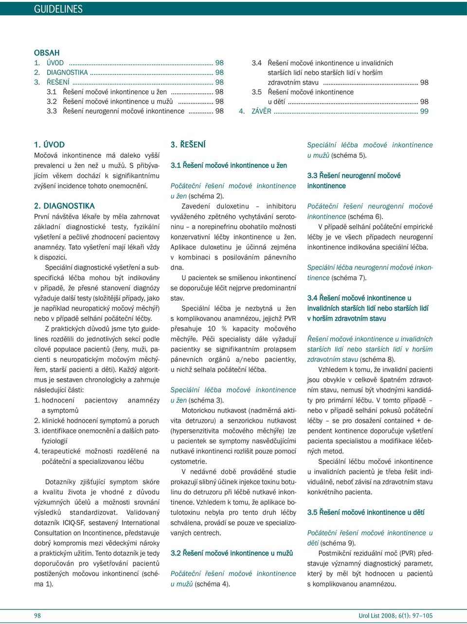 DIAGNOSTIKA První návštěva lékaře by měla zahrnovat základní diagnostické testy, fyzikální vyšetření a pečlivé z pacientovy anamnézy. Tato vyšetření mají lékaři vždy k dispozici.