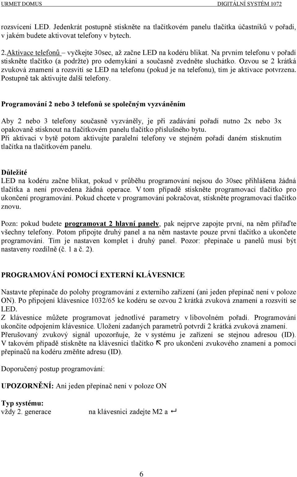 Ozvou se 2 krátká zvuková znamení a rozsvítí se LED na telefonu (pokud je na telefonu), tím je aktivace potvrzena. Postupně tak aktivujte další telefony.