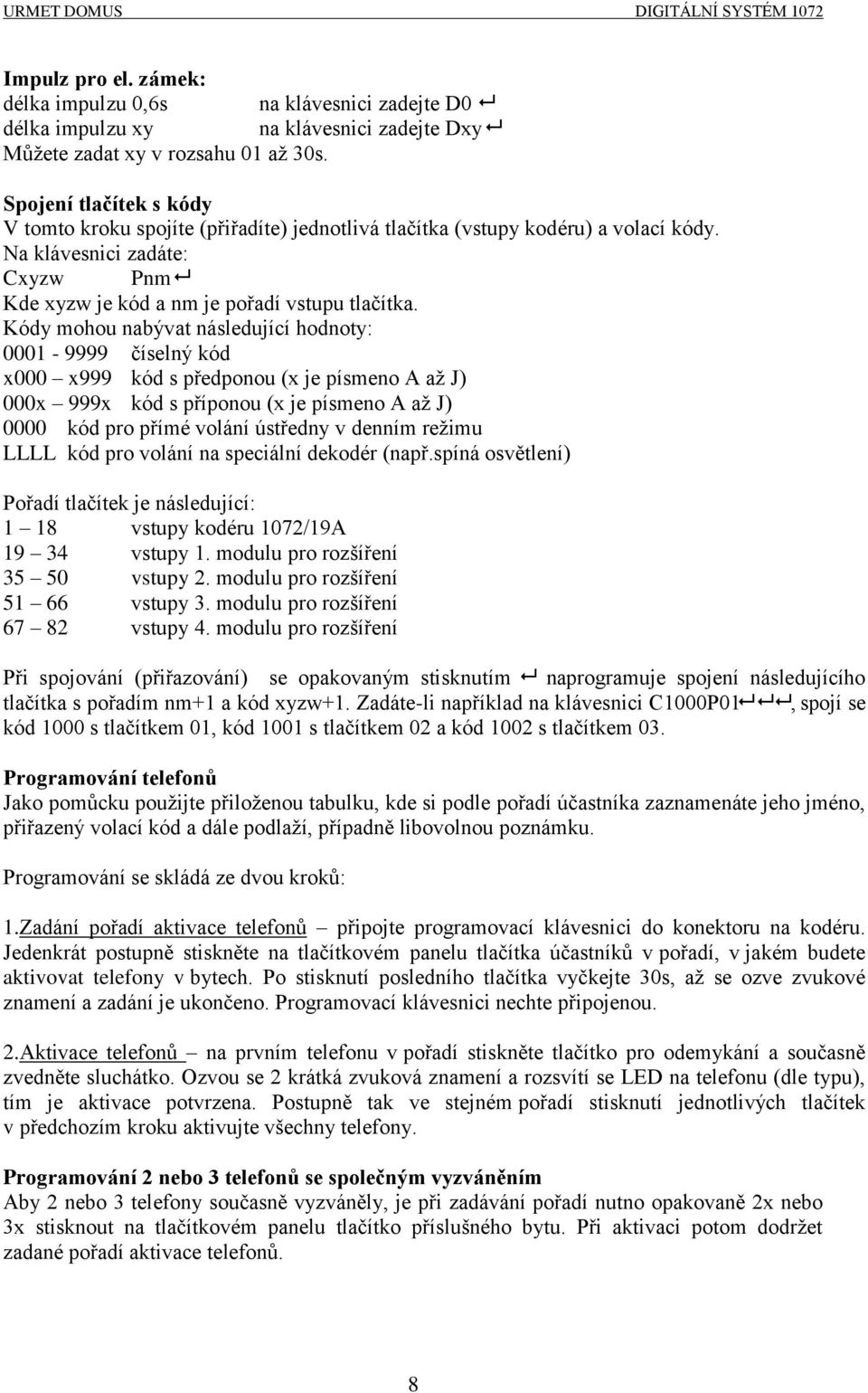 Kódy mohou nabývat následující hodnoty: 0001-9999 číselný kód x000 x999 kód s předponou (x je písmeno A až J) 000x 999x kód s příponou (x je písmeno A až J) 0000 kód pro přímé volání ústředny v