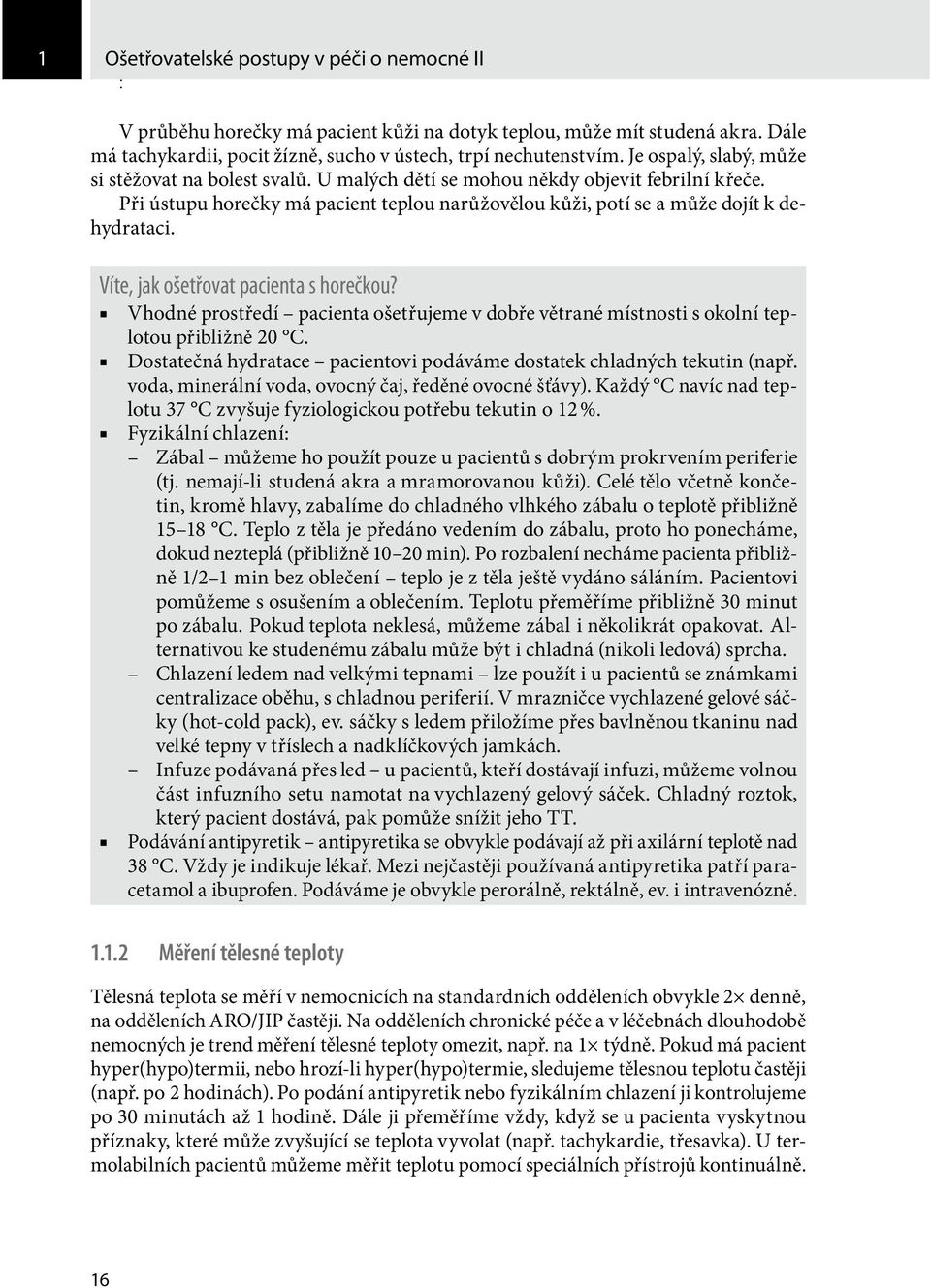 Víte, jak ošetřovat pacienta s horečkou? Vhodné prostředí pacienta ošetřujeme v dobře větrané místnosti s okolní teplotou přibližně 20 C.