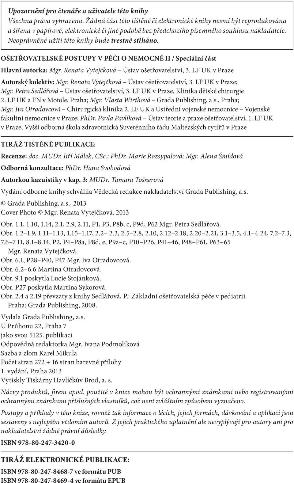 Neoprávněné užití této knihy bude trestně stíháno. OŠETŘOVATELSKÉ POSTUPY V PÉČI O NEMOCNÉ II / Speciální část Hlavní autorka: Mgr. Renata Vytejčková Ústav ošetřovatelství, 3.