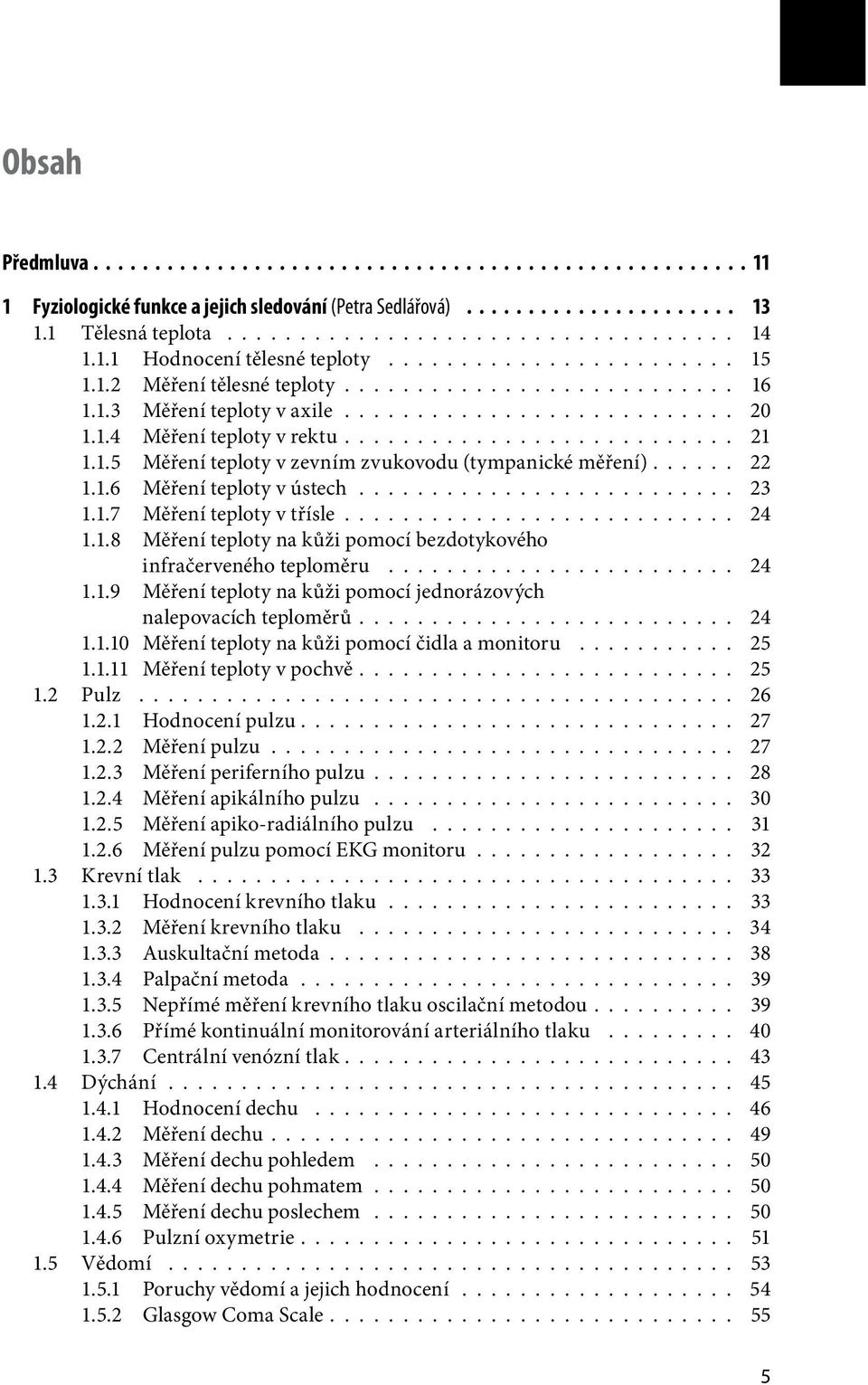 .......................... 21 1.1.5 Měření teploty v zevním zvukovodu (tympanické měření)...... 22 1.1.6 Měření teploty v ústech.......................... 23 1.1.7 Měření teploty v třísle........................... 24 1.