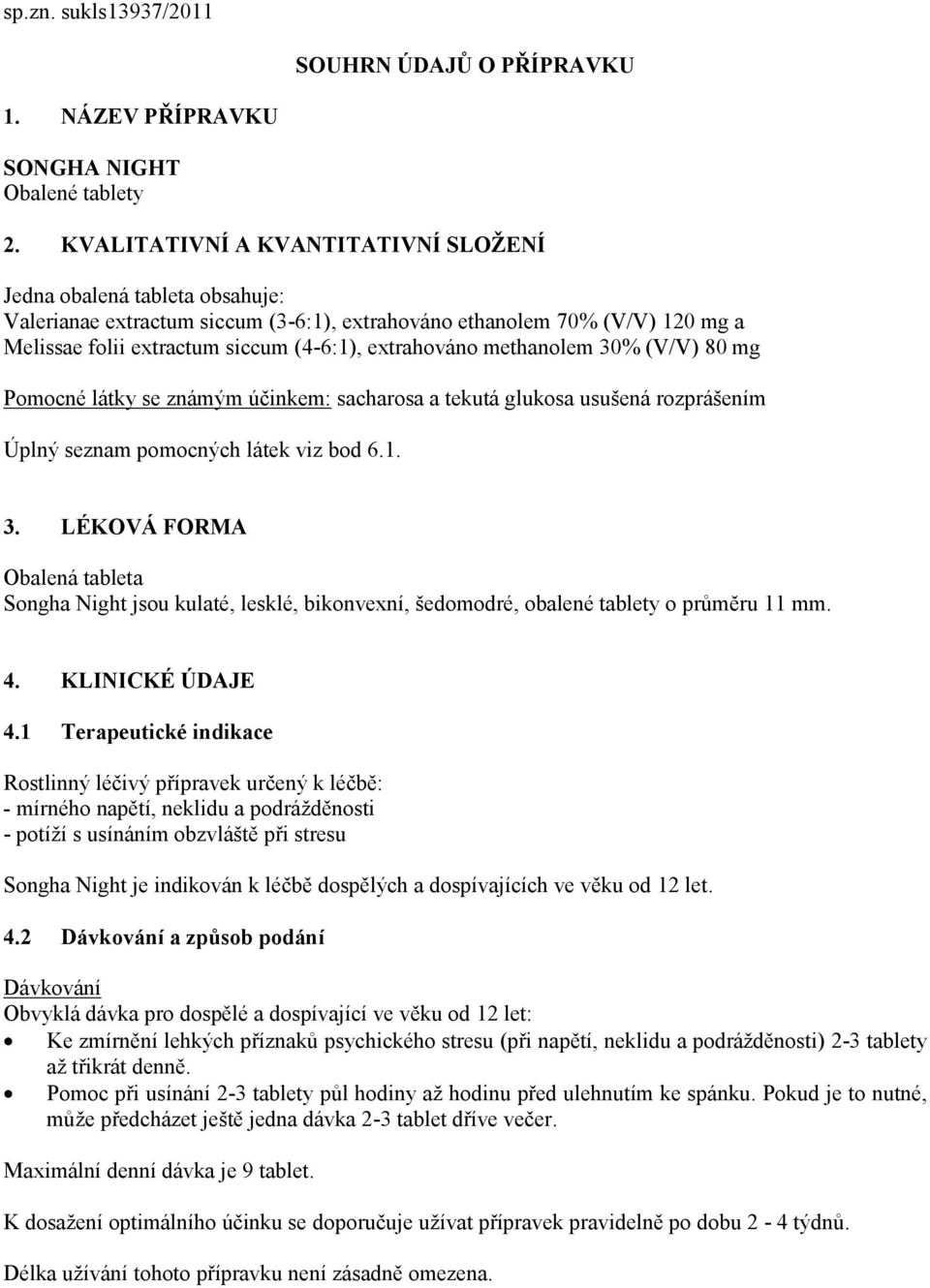 methanolem 30% (V/V) 80 mg Pomocné látky se známým účinkem: sacharosa a tekutá glukosa usušená rozprášením Úplný seznam pomocných látek viz bod 6.1. 3. LÉKOVÁ FORMA Obalená tableta Songha Night jsou kulaté, lesklé, bikonvexní, šedomodré, obalené tablety o průměru 11 mm.