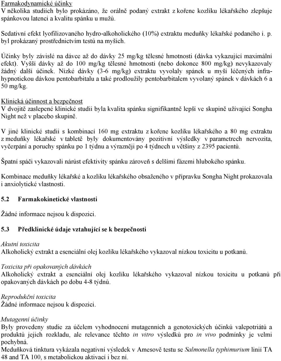 Účinky byly závislé na dávce až do dávky 25 mg/kg tělesné hmotnosti (dávka vykazující maximální efekt).