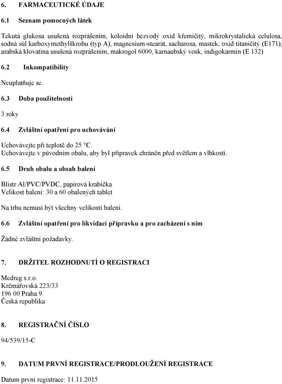 oxid titaničitý (E171), arabská klovatina usušená rozprášením, makrogol 6000, karnaubský vosk, indigokarmín (E 132) 6.2 Inkompatibility Neuplatňuje se. 6.3 Doba použitelnosti 3 roky 6.