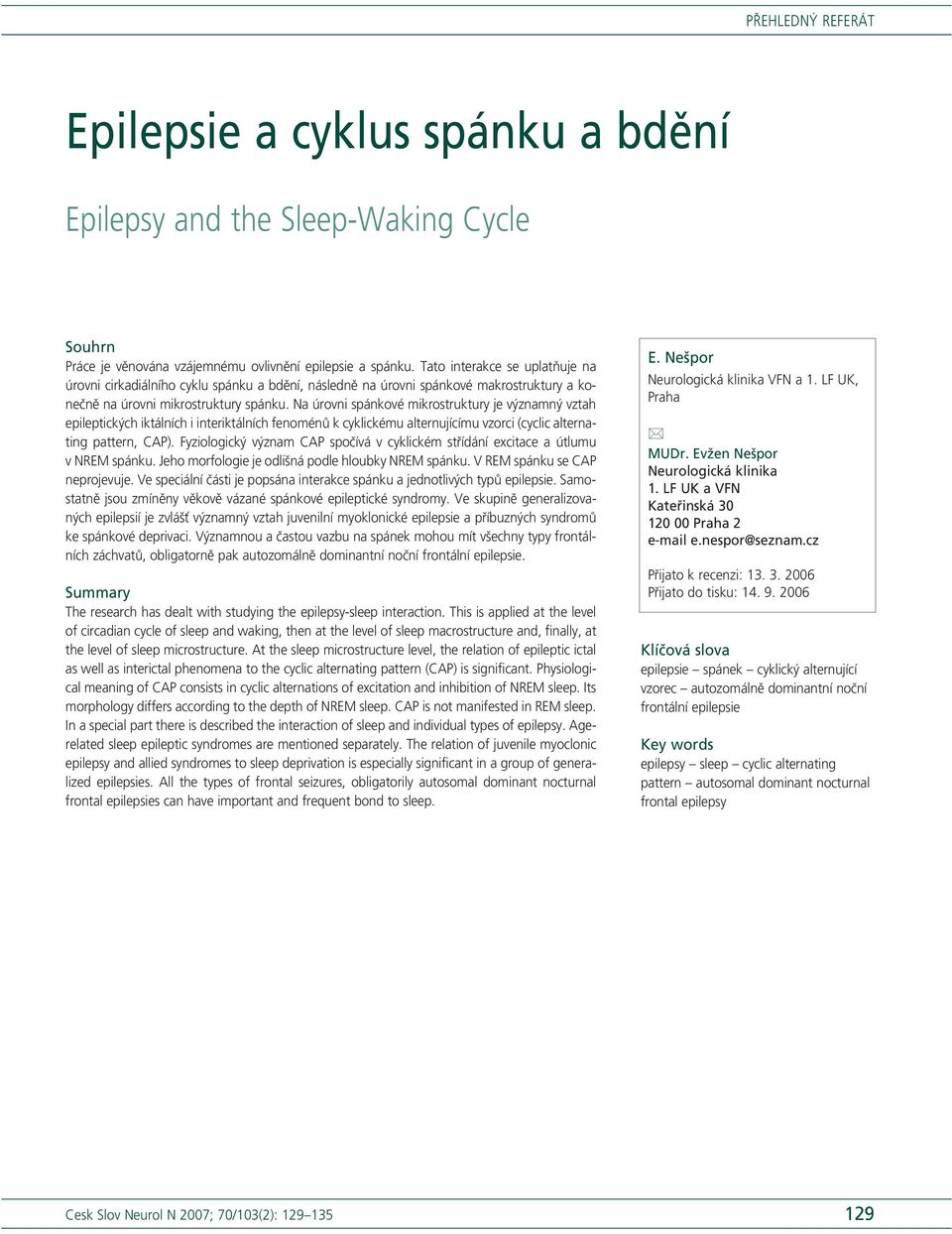 Na úrovni spánkové mikrostruktury je významný vztah epileptických iktálních i interiktálních fenoménů k cyklickému alternujícímu vzorci (cyclic alternating pattern, CAP).