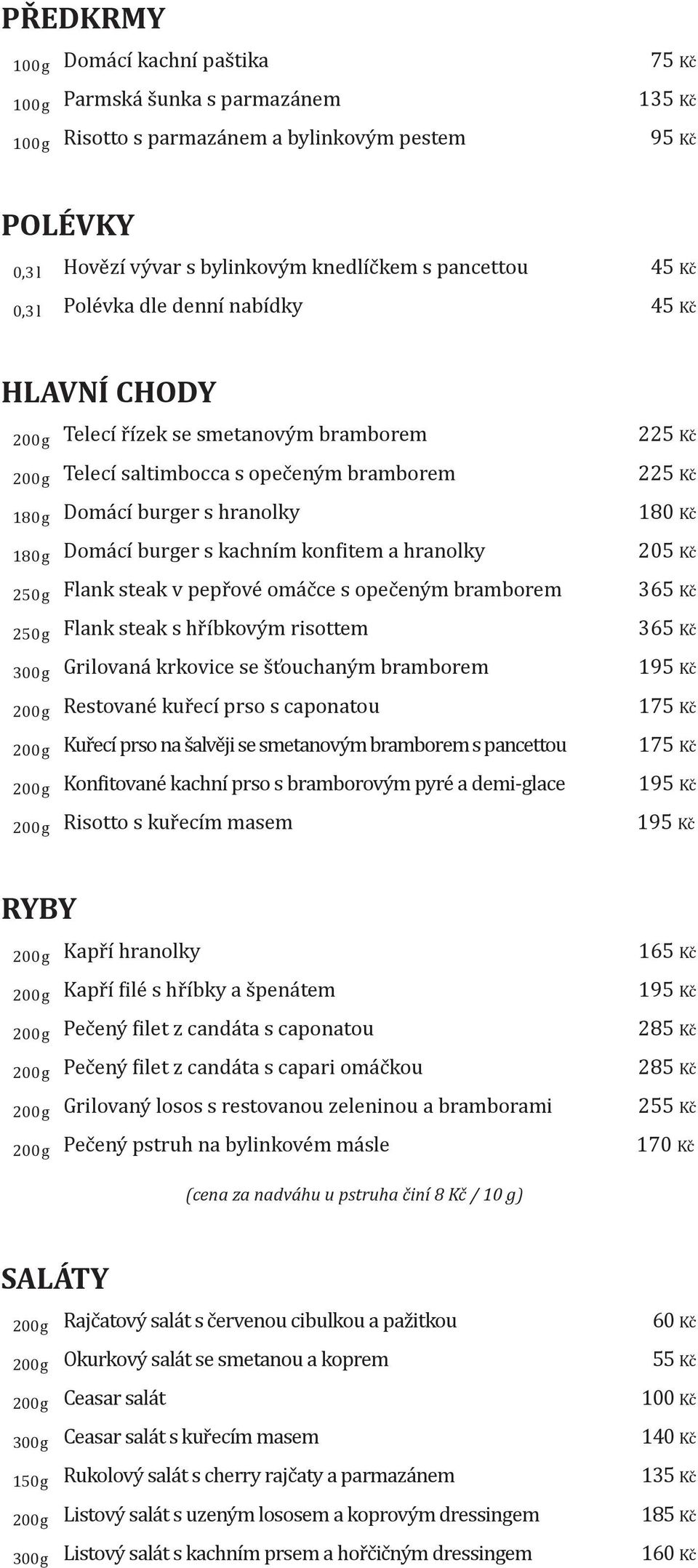 180 g Domácí burger s kachním konfitem a hranolky 205 Kč 250 g Flank steak v pepřové omáčce s opečeným bramborem 365 Kč 250 g Flank steak s hříbkovým risottem 365 Kč 300 g Grilovaná krkovice se