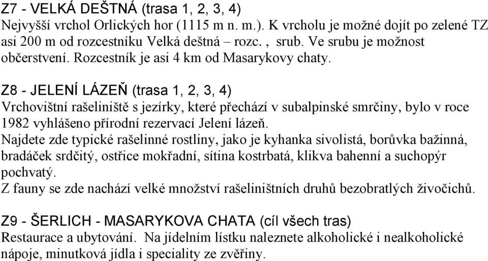 Z8 - JELENÍ LÁZEŇ (trasa 1, 2, 3, 4) Vrchovištní rašeliniště s jezírky, které přechází v subalpinské smrčiny, bylo v roce 1982 vyhlášeno přírodní rezervací Jelení lázeň.