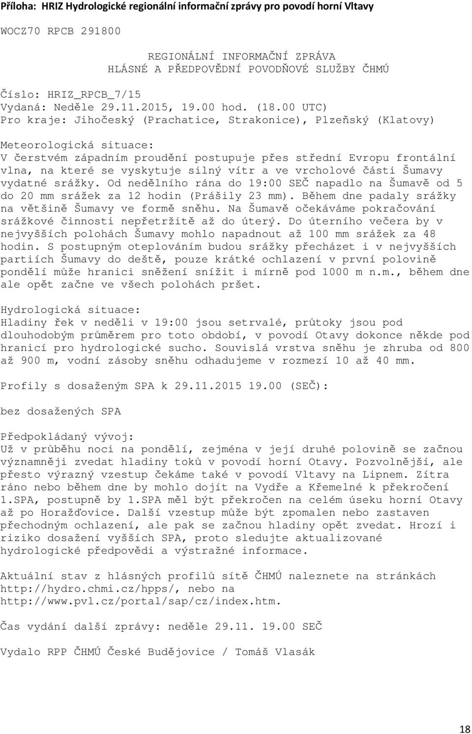 00 UTC) Pro kraje: Jihočeský (Prachatice, Strakonice), Plzeňský (Klatovy) Meteorologická situace: V čerstvém západním proudění postupuje přes střední Evropu frontální vlna, na které se vyskytuje