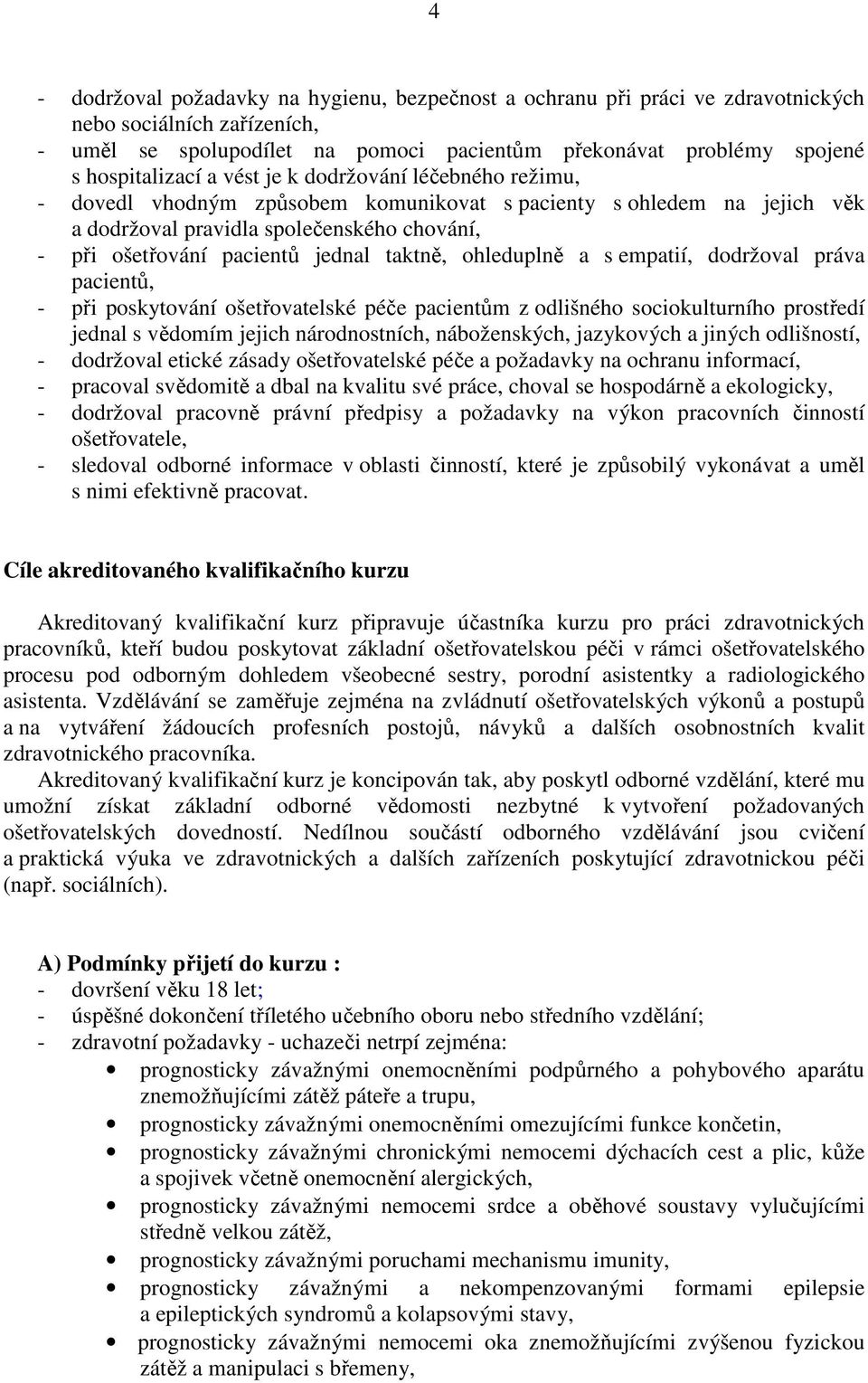 ohleduplně a s empatií, dodržoval práva pacientů, - při poskytování ošetřovatelské péče pacientům z odlišného sociokulturního prostředí jednal s vědomím jejich národnostních, náboženských, jazykových