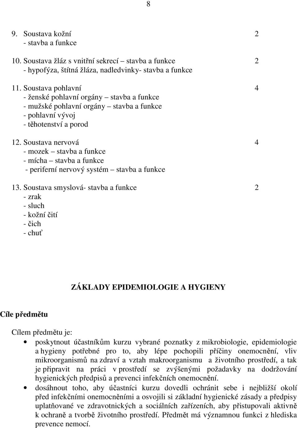 Soustava nervová 4 - mozek stavba a funkce - mícha stavba a funkce - periferní nervový systém stavba a funkce 13.