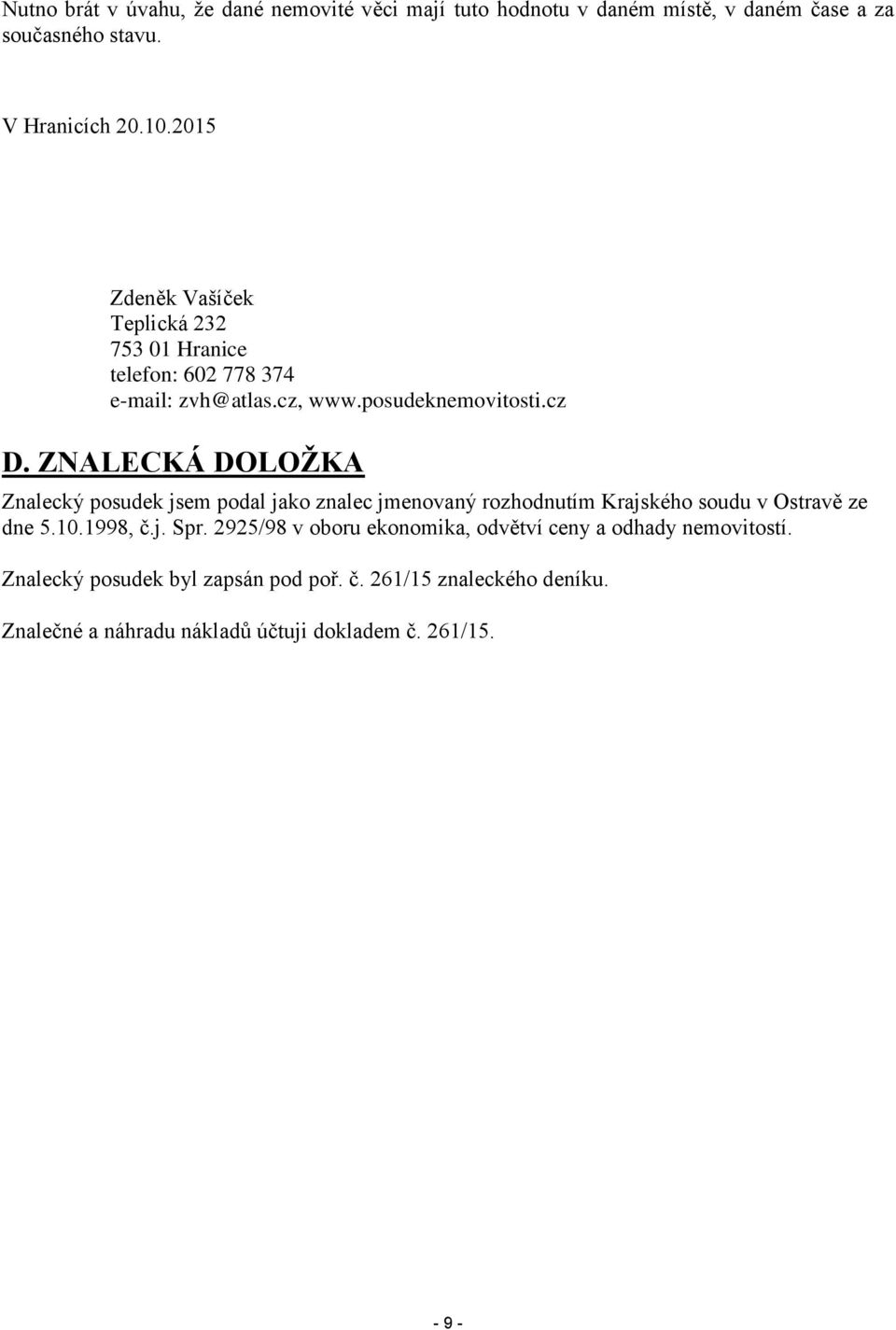 ZNALECKÁ DOLOŽKA Znalecký posudek jsem podal jako znalec jmenovaný rozhodnutím Krajského soudu v Ostravě ze dne 5.10.1998, č.j. Spr.