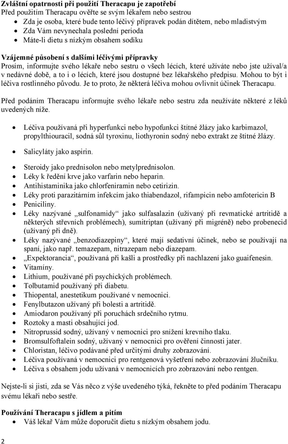 jste užíval/a v nedávné době, a to i o lécích, které jsou dostupné bez lékařského předpisu. Mohou to být i léčiva rostlinného původu. Je to proto, že některá léčiva mohou ovlivnit účinek Theracapu.