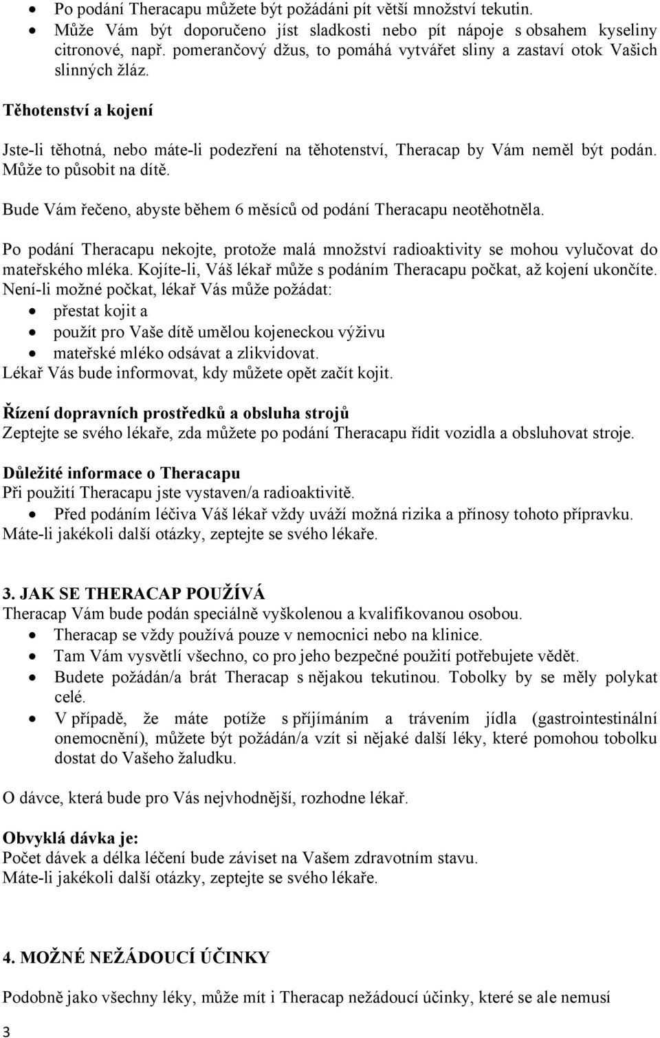 Může to působit na dítě. Bude Vám řečeno, abyste během 6 měsíců od podání Theracapu neotěhotněla.