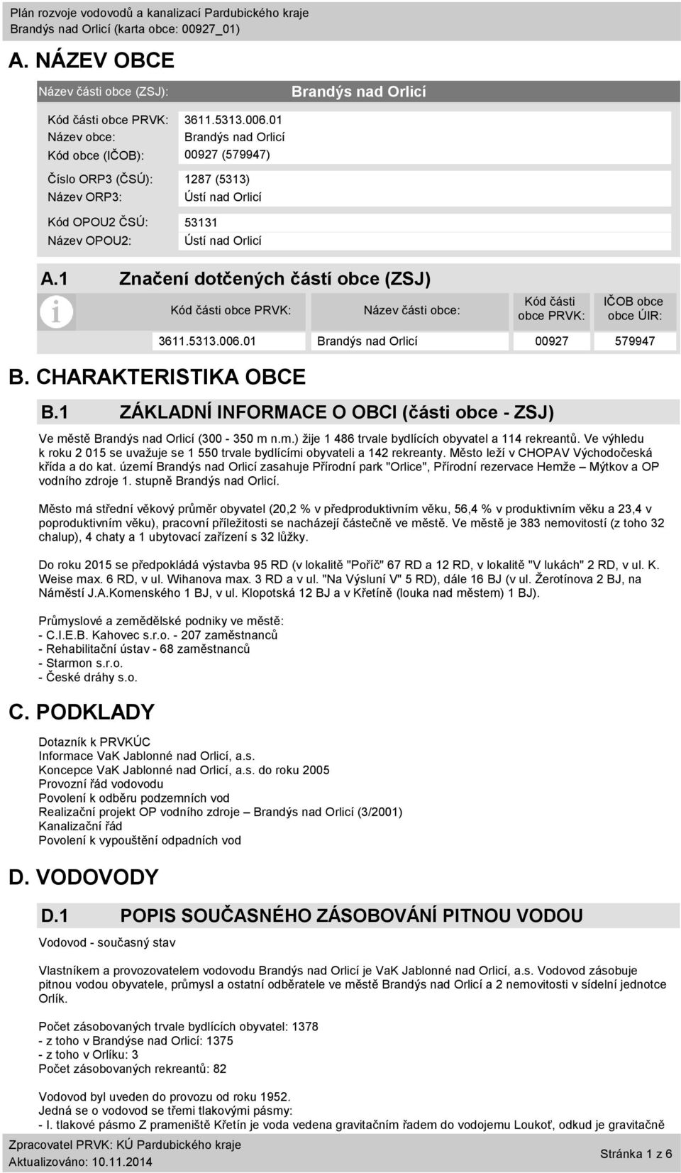 1 Značení dotčených částí obce (ZSJ) Kód části obce PRVK: Název části obce: Kód části obce PRVK: IČOB obce obce ÚIR: B. CHARAKTERISTIKA OBCE B.