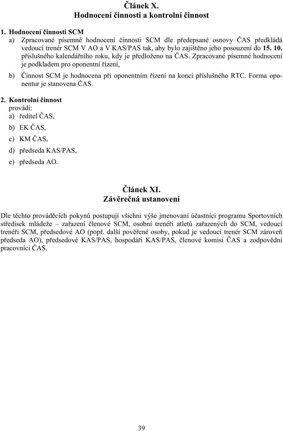 p íslušného kalendá ního roku, kdy je p edloženo na AS. Zpracované písemné hodnocení je podkladem pro oponentní ízení, b) innost SCM je hodnocena p i oponentním ízení na konci p íslušného RTC.